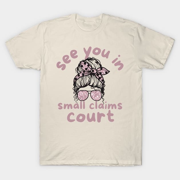 See You in Small Claims Court T-Shirt by Teewyld